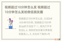 视频超过10分钟怎么发 视频超过10分钟怎么发给微信朋友圈