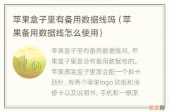 苹果备用数据线怎么使用 苹果盒子里有备用数据线吗