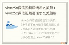 vivoz5x微信视频通话怎么美颜相机 vivoz5x微信视频通话怎么美颜