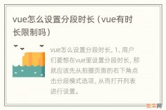 vue有时长限制吗 vue怎么设置分段时长