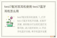 twsi7配对双耳机使用 twsi7蓝牙耳机怎么用