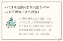 vivox27升降摄像头怎么设置 x27升降摄像头怎么设置