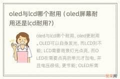 oled屏幕耐用还是lcd耐用? oled与lcd哪个耐用