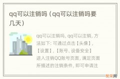 qq可以注销吗要几天 qq可以注销吗