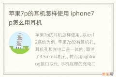 苹果7p的耳机怎样使用 iphone7p怎么用耳机