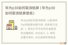 华为p30如何取消锁屏壁纸 华为p30如何取消锁屏