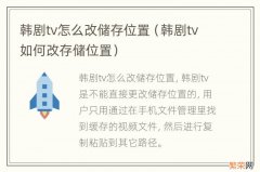 韩剧tv如何改存储位置 韩剧tv怎么改储存位置