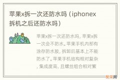 iphonex拆机之后还防水吗 苹果x拆一次还防水吗