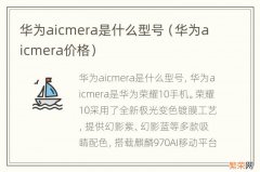 华为aicmera价格 华为aicmera是什么型号