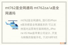 mt762是全网通吗 mt762za/a是全网通吗