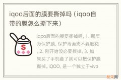 iqoo自带的膜怎么撕下来 iqoo后面的膜要撕掉吗