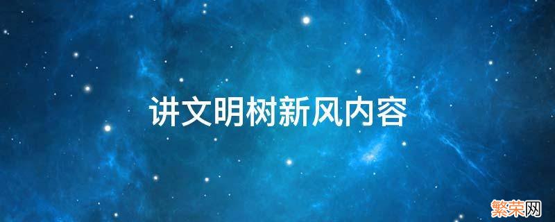 讲文明树新风内容大全 讲文明树新风内容