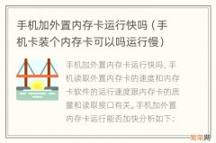 手机卡装个内存卡可以吗运行慢 手机加外置内存卡运行快吗