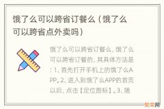 饿了么可以跨省点外卖吗 饿了么可以跨省订餐么