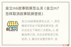 金立m7怎样取消故事锁屏壁纸 金立m6故事锁屏怎么关