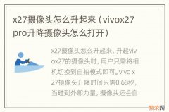 vivox27pro升降摄像头怎么打开 x27摄像头怎么升起来
