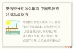 电信橙分期怎么取消 中国电信橙分期怎么取消