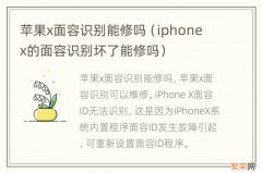 iphone x的面容识别坏了能修吗 苹果x面容识别能修吗