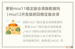 miui12开发版刷回稳定版会清除数据吗 更新miui11稳定版会清除数据吗