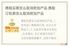 携程买票怎么取消附加产品 携程订机票怎么取消附加产品