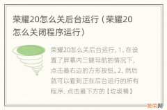 荣耀20怎么关闭程序运行 荣耀20怎么关后台运行