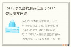 ios14查找朋友位置 ios13怎么查找朋友位置