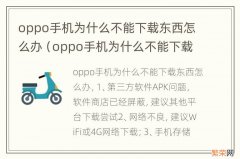 oppo手机为什么不能下载软件怎么办 oppo手机为什么不能下载东西怎么办