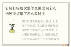 钉钉打错班次要怎么更改 钉钉打卡班次点错了怎么改班次