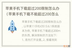 苹果手机下载不能超过200怎么办 苹果手机下载超过200限制怎么办