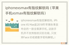 苹果手机xsmax有指纹解锁吗 iphonexsmax有指纹解锁吗