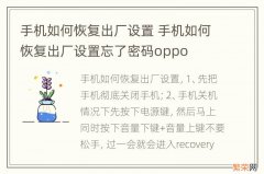 手机如何恢复出厂设置 手机如何恢复出厂设置忘了密码oppo