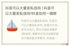 抖音可以大量发私信吗?抖音如何一键群发消息给粉丝? 抖音可以大量发私信吗