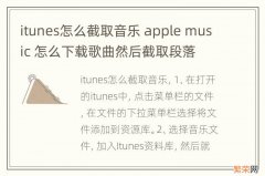 itunes怎么截取音乐 apple music 怎么下载歌曲然后截取段落