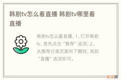 韩剧tv怎么看直播 韩剧tv哪里看直播