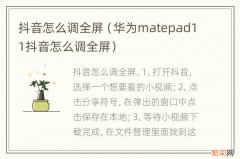 华为matepad11抖音怎么调全屏 抖音怎么调全屏