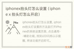 iphone x 抬头灯怎么开启 iphonex抬头灯怎么设置