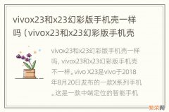 vivox23和x23幻彩版手机壳通用吗 vivox23和x23幻彩版手机壳一样吗