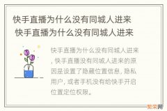 快手直播为什么没有同城人进来 快手直播为什么没有同城人进来呢