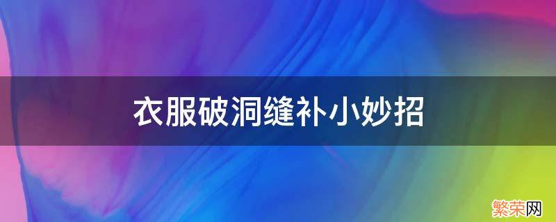 衣服破洞缝补小妙招 衣服破洞缝补小妙招向日葵