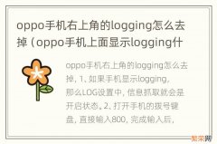 oppo手机上面显示logging什么意思 oppo手机右上角的logging怎么去掉