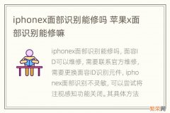 iphonex面部识别能修吗 苹果x面部识别能修嘛