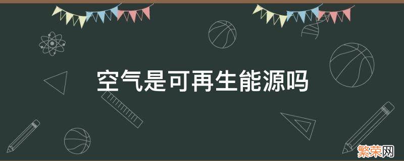 空气是可再生能源吗 空气能是可再生能源吗