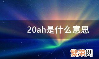 20ah是什么意思 20ah的意思介绍