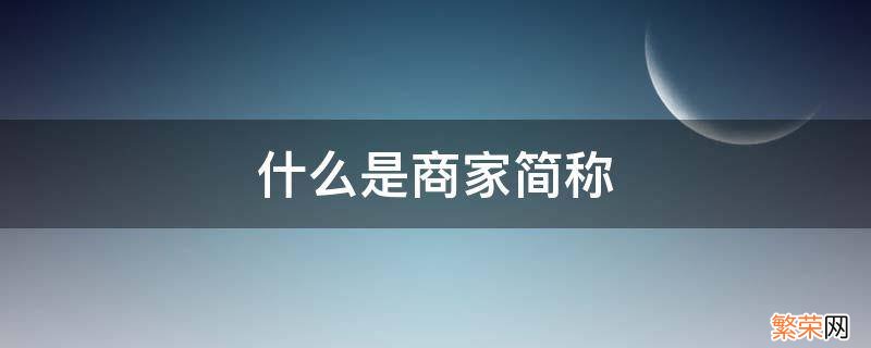 什么是商户简称 什么是商家简称