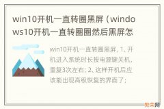 windows10开机一直转圈圈然后黑屏怎么回事 win10开机一直转圈黑屏