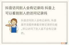 抖音访问别人会有记录吗 抖音上可以看到别人的访问记录吗