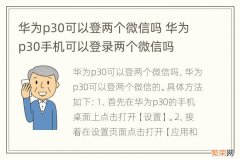 华为p30可以登两个微信吗 华为p30手机可以登录两个微信吗