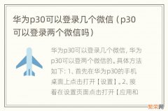 p30可以登录两个微信吗 华为p30可以登录几个微信