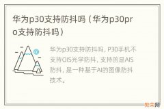 华为p30pro支持防抖吗 华为p30支持防抖吗