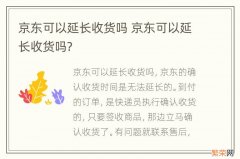 京东可以延长收货吗 京东可以延长收货吗?